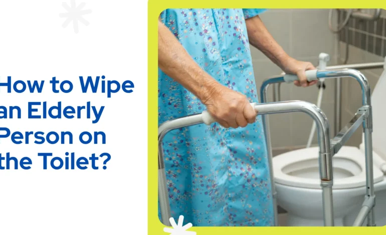 How to Wipe an Elderly Person on the Toilet
