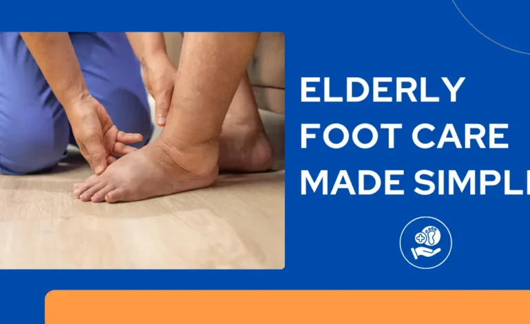 Elderly Foot Care Made Simple